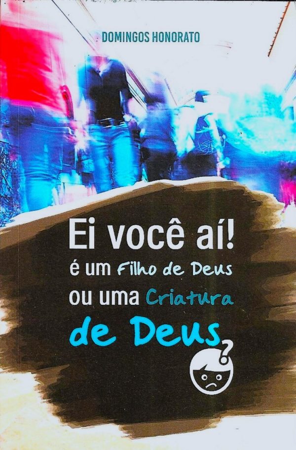 Ei Voce ai, é um filho de Deus ou uma criatura de Deus